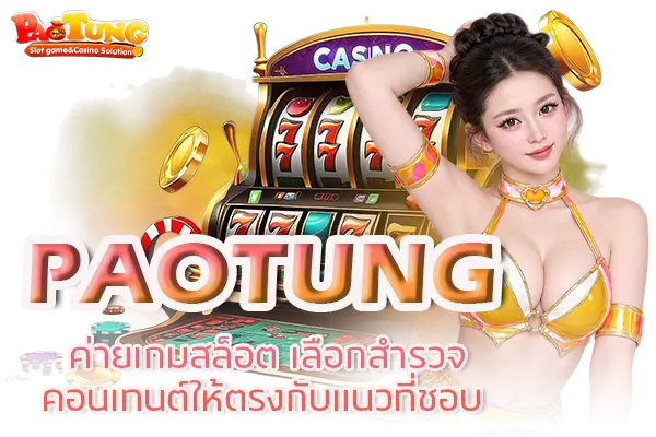 PAOTUNG ค่ายเกมสล็อต เลือกสำรวจคอนเทนต์ให้ตรงกับแนวที่ชอบ