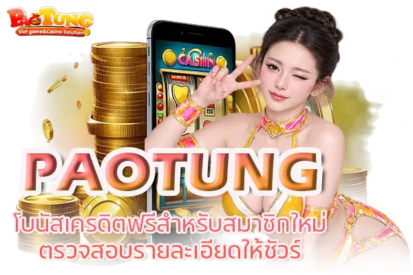 PAOTUNG โบนัสเครดิตฟรีสำหรับสมาชิกใหม่ ตรวจสอบรายละเอียดให้ชัวร์